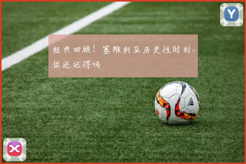 经典回顾!塞维利亚历史性时刻,你还记得吗