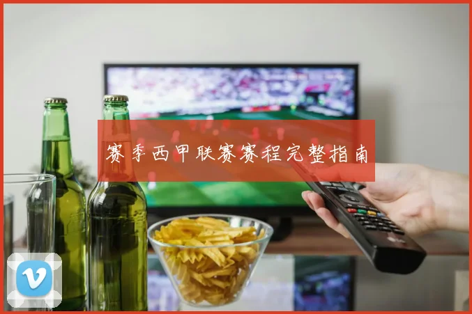 赛季西甲联赛赛程完整指南